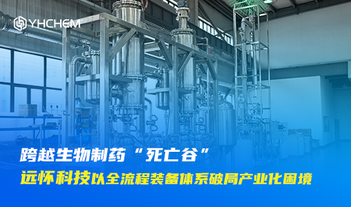 跨越生物制药“死亡谷”：远怀科技以全流程装备体系破局产业化困境